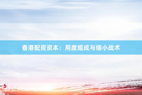 香港配资资本:用度组成与缩小战术