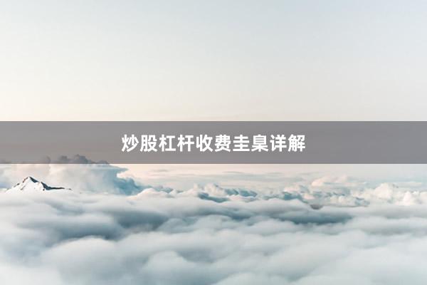 炒股杠杆收费圭臬详解